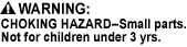 CHOKING HAZARD - Small Parts. Not for children under 3 yrs.